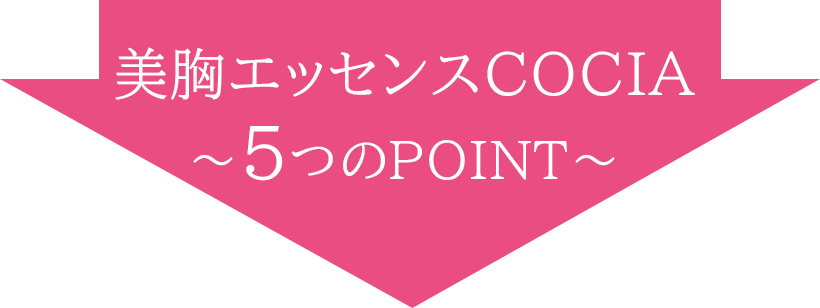 そんな悩みも美胸エッセンスCOCIAで一気に解決！