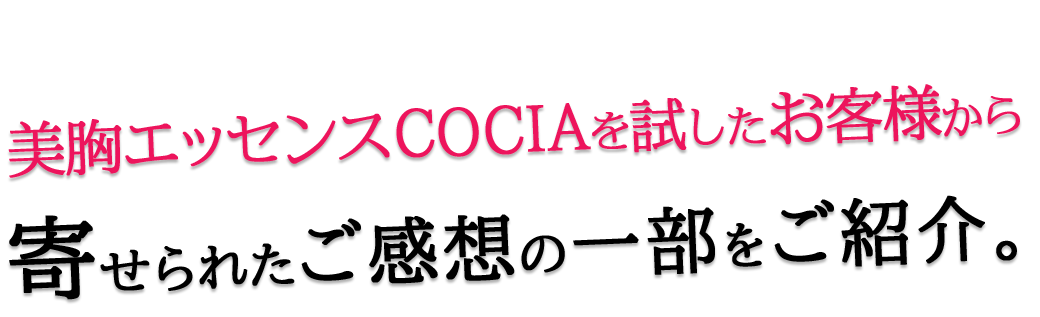こんなにかわるなんて！！美胸エッセンスCOCIAを試したお客様から驚きの声をいただきました！！